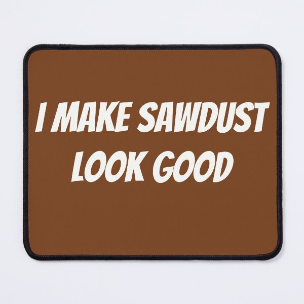 Item preview, I Make Sawdust Look Good - Funny Carpenter Shirt designed and sold by TshirtWing.