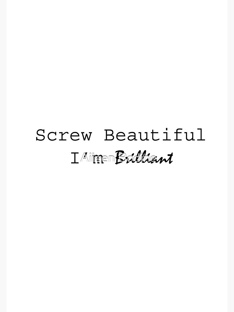 Artwork view, Screw Beautiful I'm Brilliant designed and sold by Aileen Bodine