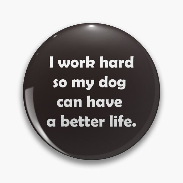 Item preview, "I work hard so my dog can have a better life." Quirky, funny quote for dog lovers design. designed and sold by YardEmporium.