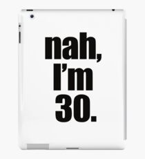 Nah, I'm 30 iPad Case/Skin