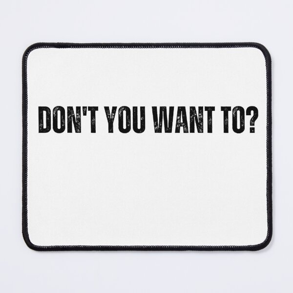 Item preview, don't you want to t-shirts Black and white sarcastic Quote meme designed and sold by Mindlimes.