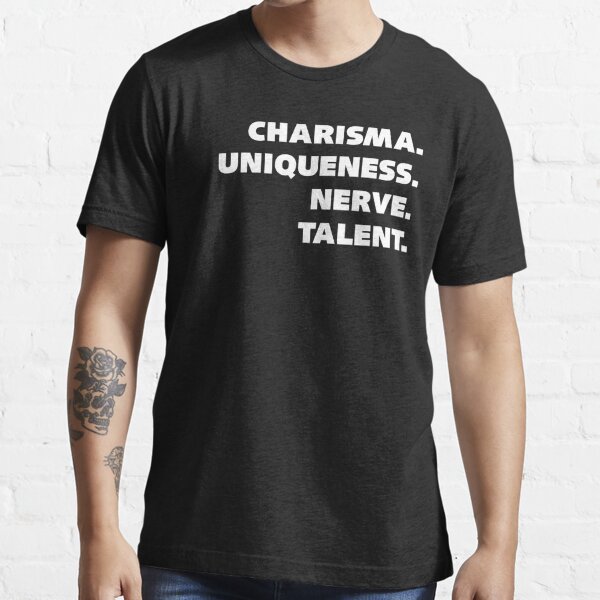 Charisma, Uniqueness, Nerve, and Talent. Essential T-Shirt