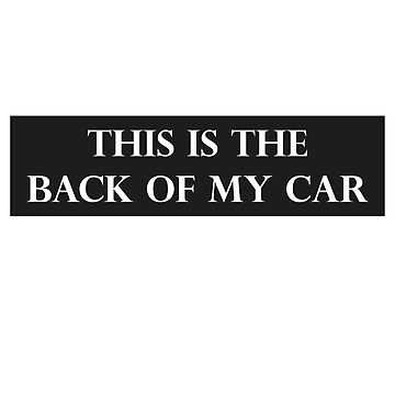 Artwork thumbnail, This is the Back of My Car , Funny Bumper by kouriashop