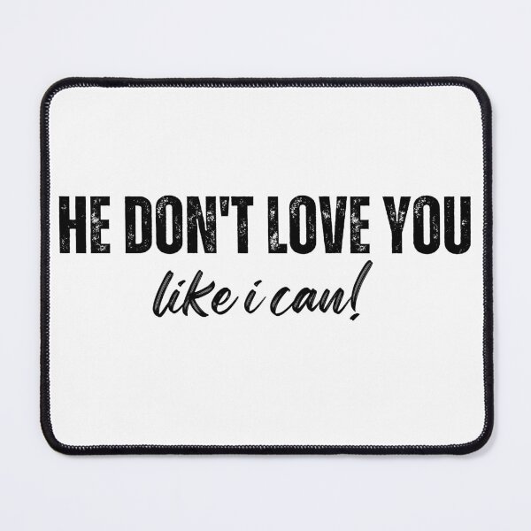 Item preview, he don't love you like i can t-shirts Black and white sarcastic Quote meme designed and sold by Mindlimes.