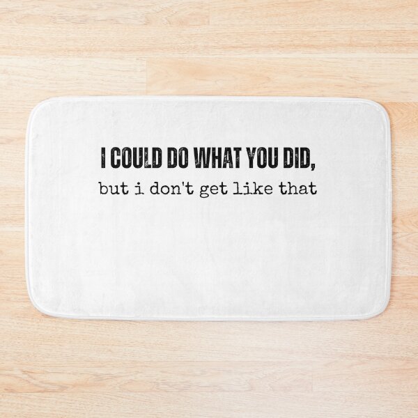 Item preview, i could do what you did but i don't get like that t-shirts Black and white sarcastic Quote meme  designed and sold by Mindlimes.