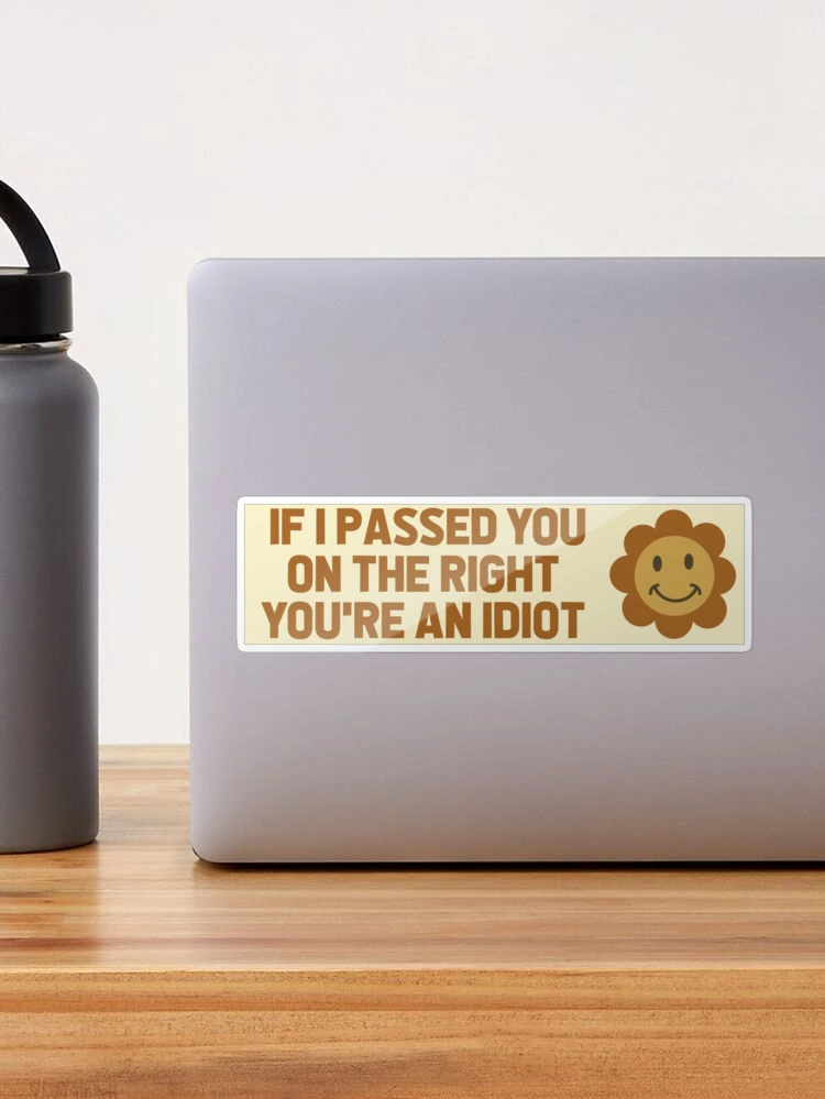  If I Passed You On The Right You'r an Idiot Decal Car Truck  Window Bumper Sticker Decal, White, Cars Trucks SUVs Vans Glass Metal, 8  X 3 Inches