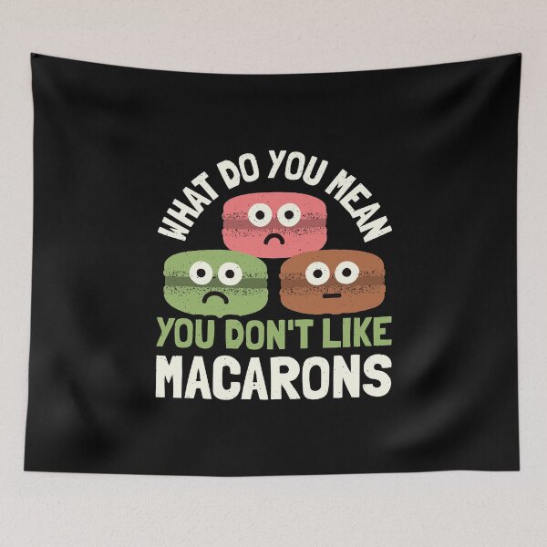 Item preview, What Do You Mean You Don't Like Macarons  - Macaron Lover designed and sold by TomThornton.
