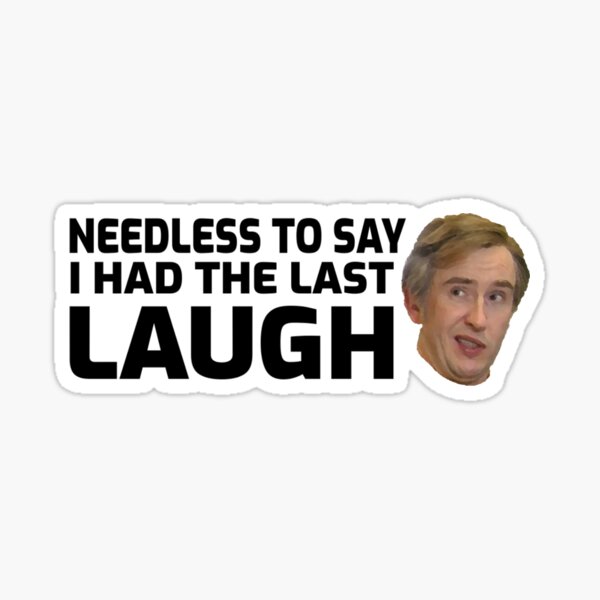 Item preview, Needless to Say, I had the Last Laugh - Alan Partridge designed and sold by Senpaige.