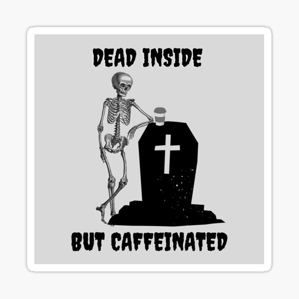 Dead Inside But Caffeinated Sticker Sticker For Sale By Weird N Wacky   St,small,507x507 Pad,600x600,f8f8f8 