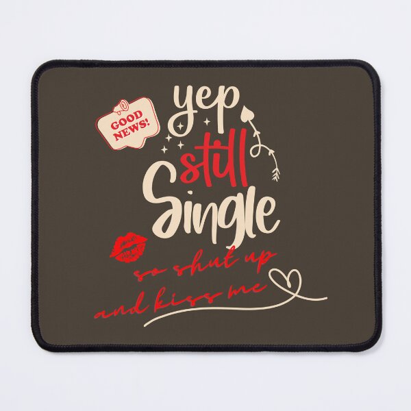 Item preview, I still single so shut up and kiss me designed and sold by DarkFablecation.