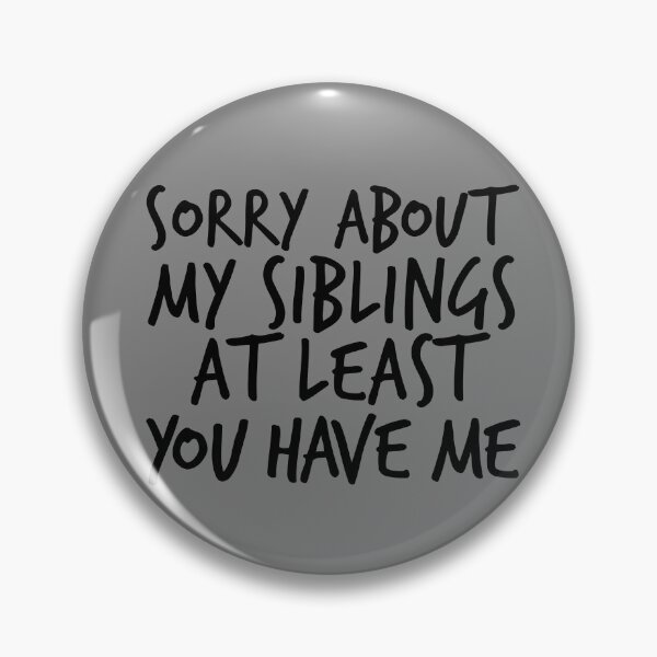 Artikelvorschau, Sorry About My Siblings At Least You Have Me Gear entworfen und verkauft von DynamicDesign.