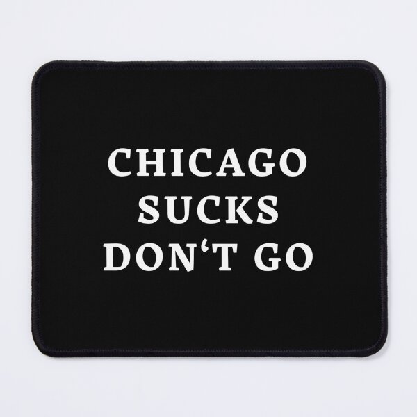 Item preview, Chicago Sucks Don't Go designed and sold by Enzo DiMichele.