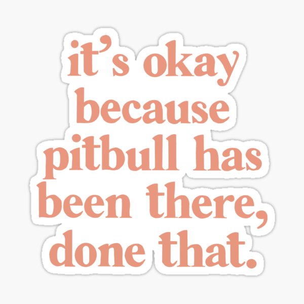 Pitbull Been There Done That Time of Our Lives Sticker