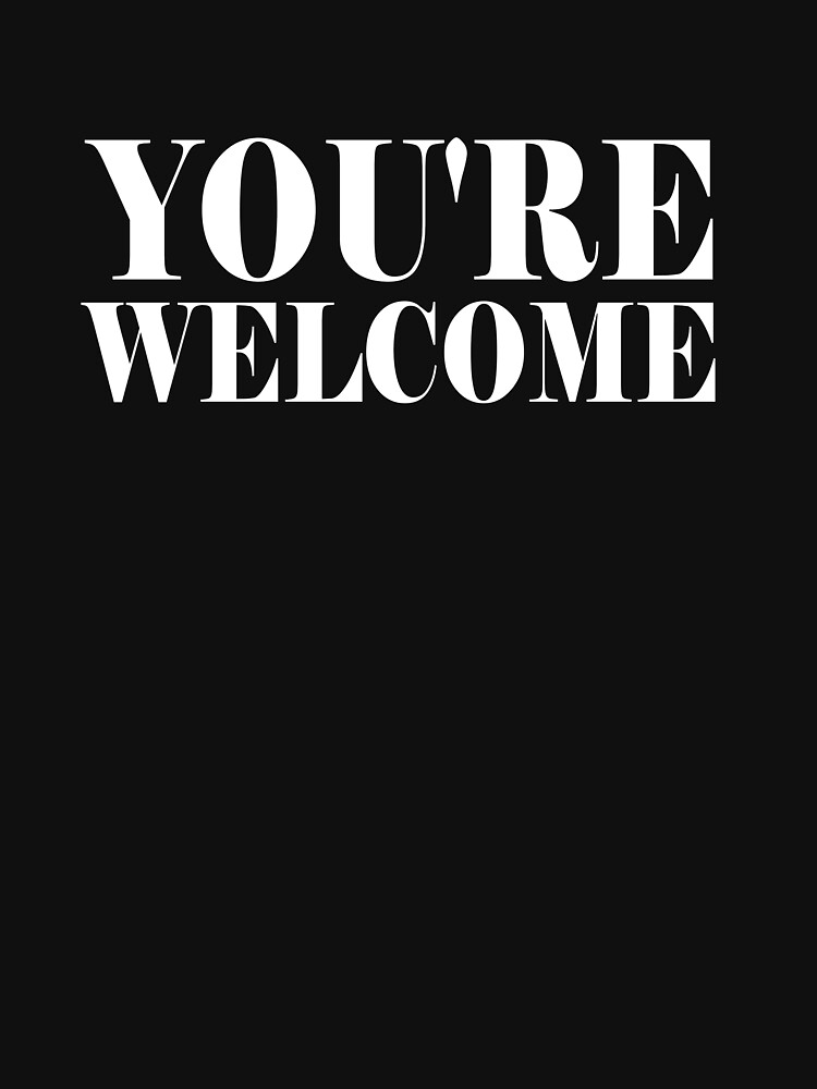 you-re-welcome-t-shirt-by-cetaceous-redbubble-youre-welcome-t