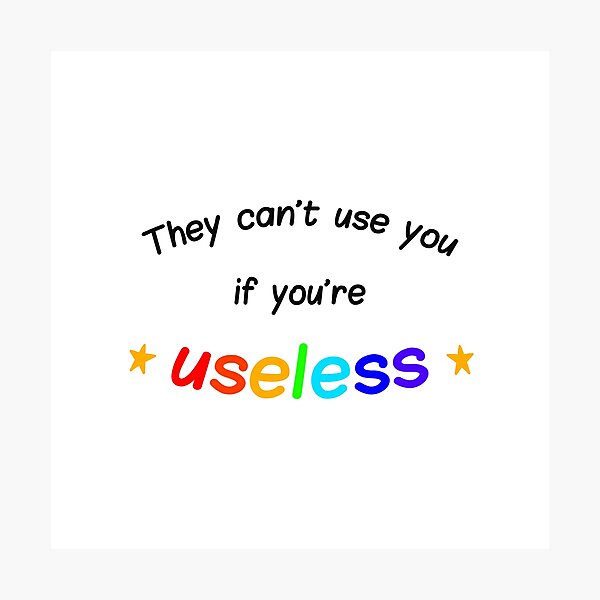 Item preview, They can't use you if you're useless designed and sold by wonderxwander.