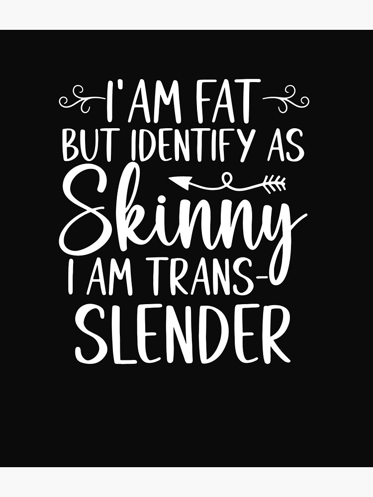 I Am Chubby But Identify As Skinny I Am A Trans-Slender Funny