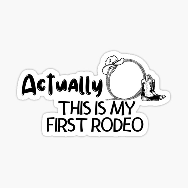 Actually This Is My First Rodeo - Cowboy Design Sticker