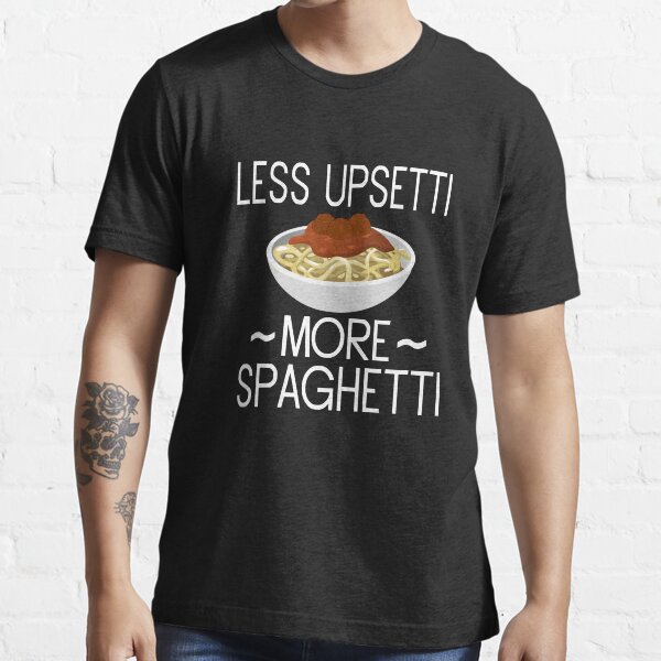 Meer Spaghetti Less Upsetti T-shirt, meer spaghetti minder