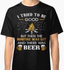 I Tried Be Good But Then Bonfire Lit Beer Camping Classic T-Shirt