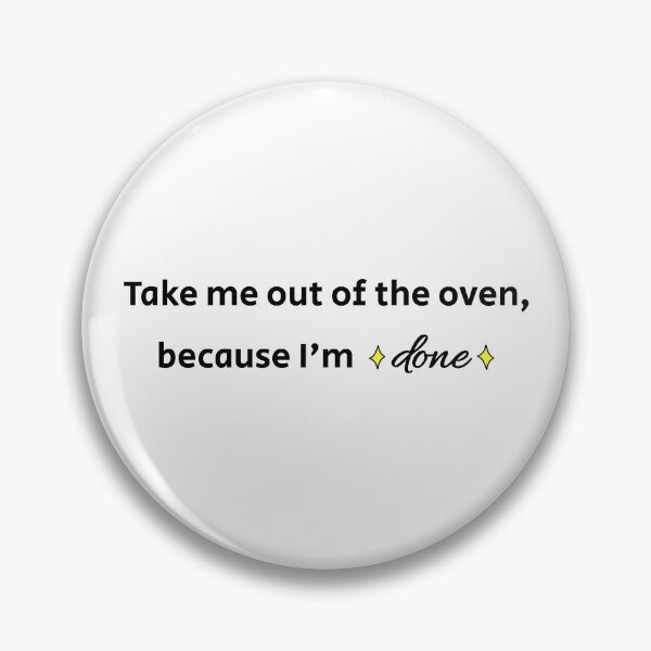 Item preview, Take me out of the oven, because I'm done designed and sold by wonderxwander.