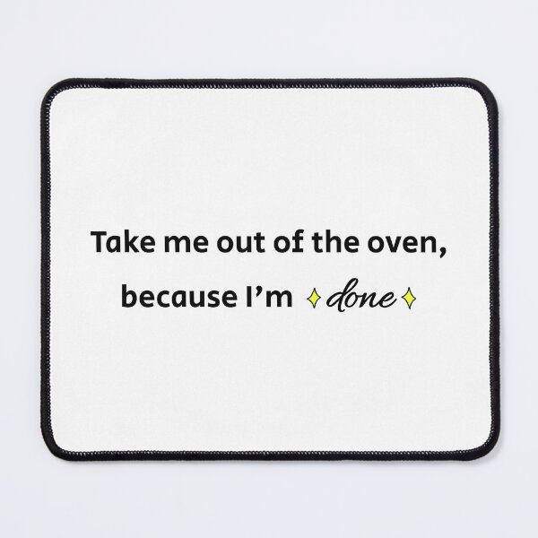 Item preview, Take me out of the oven, because I'm done designed and sold by wonderxwander.