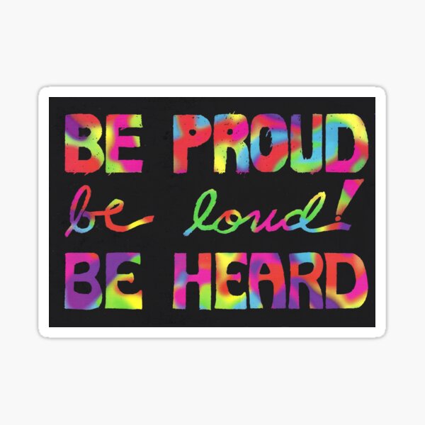 Be Proud, be Loud, Be HEARD Sticker