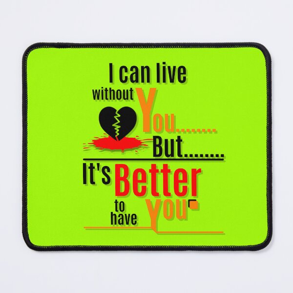 Item preview, It's better to have you in my life. designed and sold by MuttofaTH.