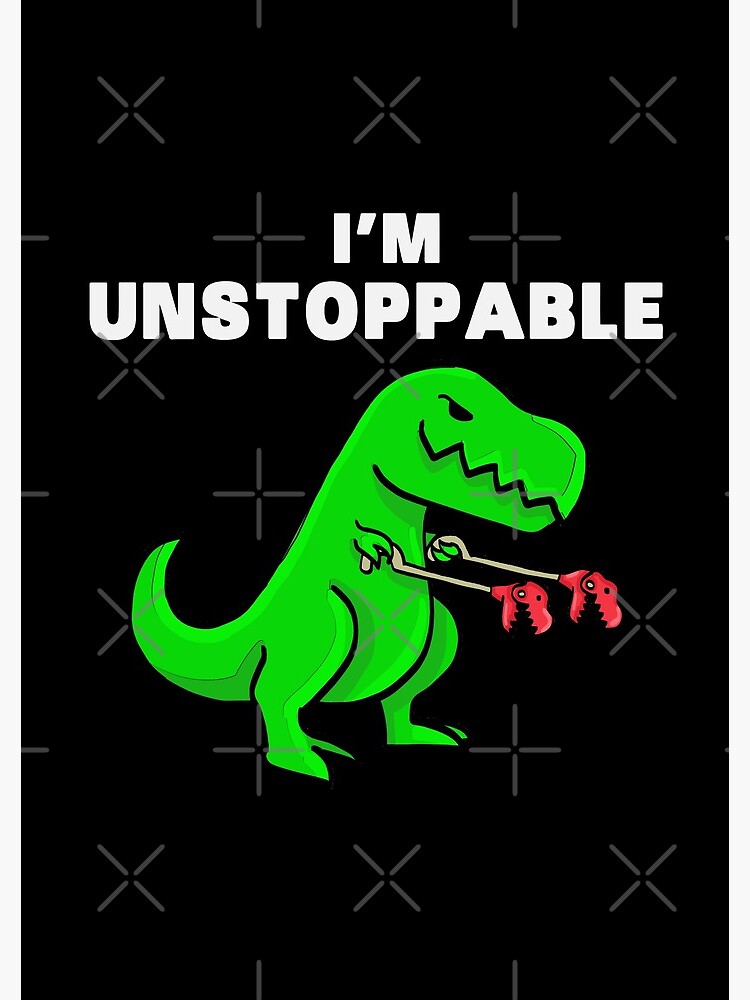 I AM UNSTOPPABLE Dinosaur T-Rex Tyrannosaurus by anziehend