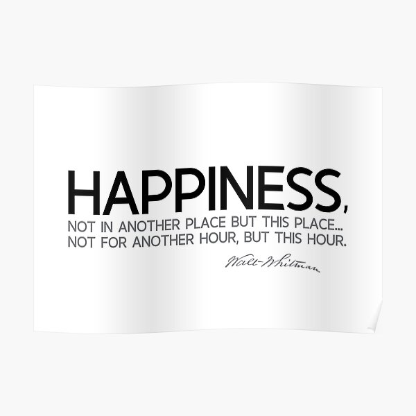 happiness, this hour - walt whitman Poster