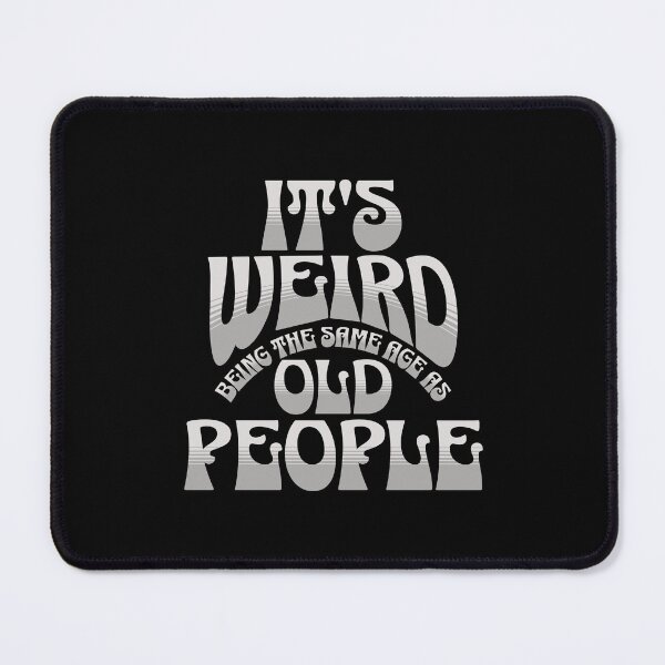 Item preview, It's Weird Being The Same Age As Old People designed and sold by Affyboss6.