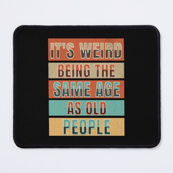 Item preview, It's Weird Being The Same Age As Old People designed and sold by Affyboss6.