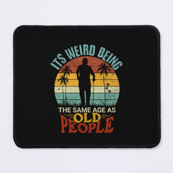 Item preview, It's Weird Being The Same Age As Old People designed and sold by Affyboss6.