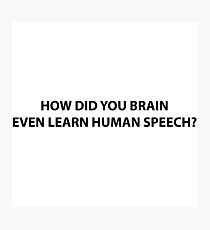 How did your brain even learn human speech? Photographic Print