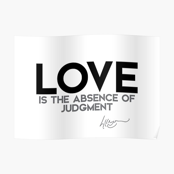 love is the absence of judgment - dalai lama Poster