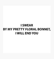 I swear by my pretty floral bonnet, I will end you Photographic Print