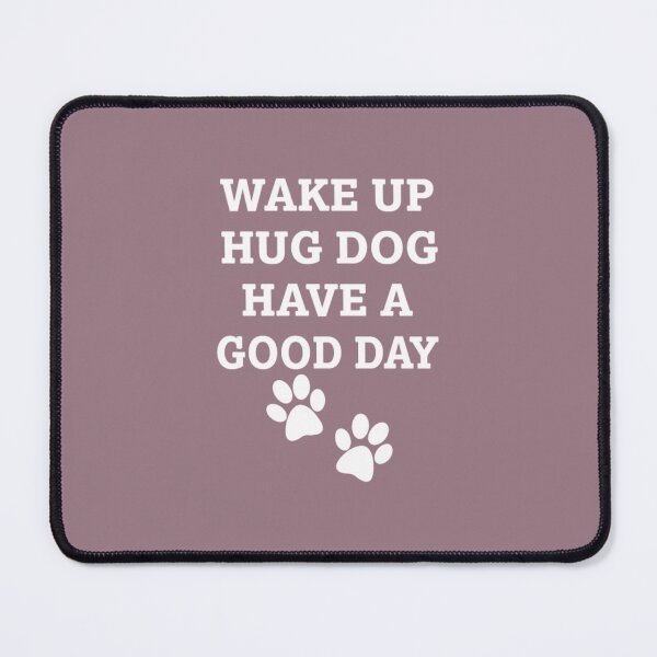 Item preview, Wake Up Hug Dog Have a great day Funny designed and sold by fdeyfisvz83.