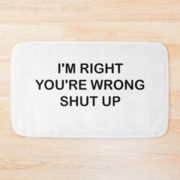 Item preview,  I'm right you're wrong shut up designed and sold by khachiche.