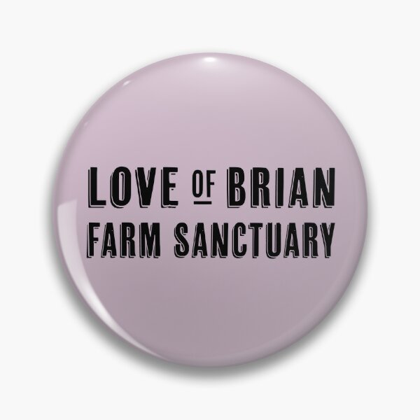 Love of Brian Farm Sanctuary Pin