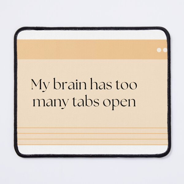 Item preview, Brain Has Too Many Tabs Open designed and sold by Brookerino.
