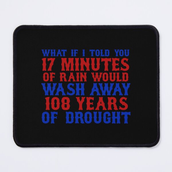Item preview, WHAT IF I TOLD YOU 17 MINUTES OF RAIN WOULD WASH AWAY 108 YEARS OF DROUGHT STICKER AND   designed and sold by VeronaBurman.