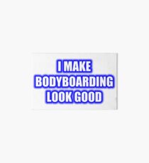 I Make Bodyboarding Look Good Art Board