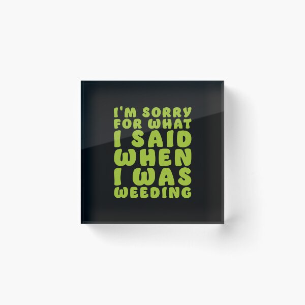 Item preview, I'm sorry for what I said when I was WEEDING designed and sold by jazzydevil.