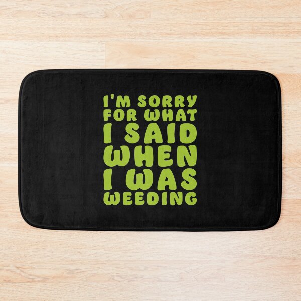 Item preview, I'm sorry for what I said when I was WEEDING designed and sold by jazzydevil.