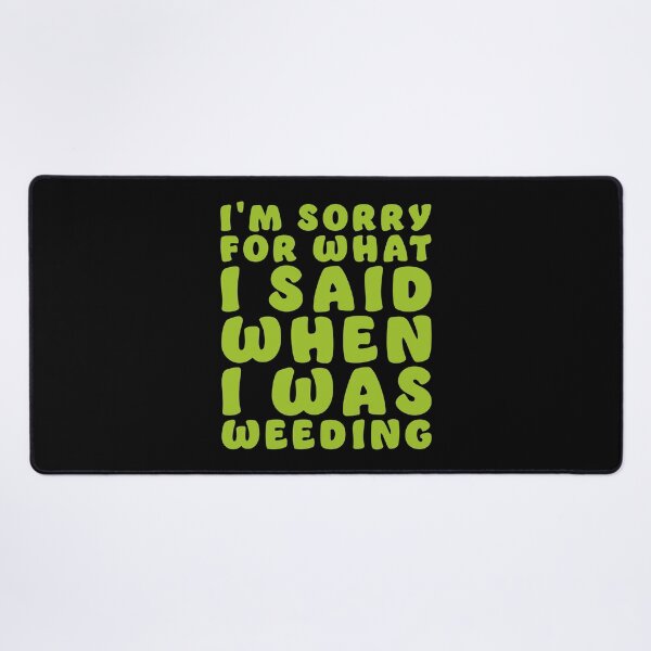 Item preview, I'm sorry for what I said when I was WEEDING designed and sold by jazzydevil.