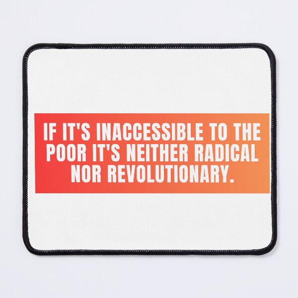 Item preview, If It's Inaccessible To The Poor It's Neither Radical Nor Revolutionary. designed and sold by festivalzone.