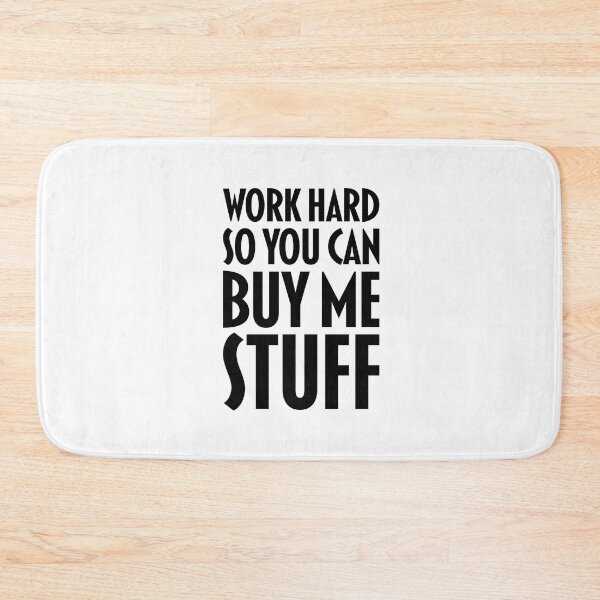 Item preview, WORK HARD so you can buy me stuff designed and sold by jazzydevil.