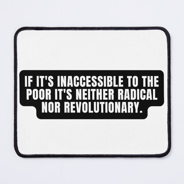 Item preview, If It's Inaccessible To The Poor It's Neither Radical Nor Revolutionary. designed and sold by festivalzone.