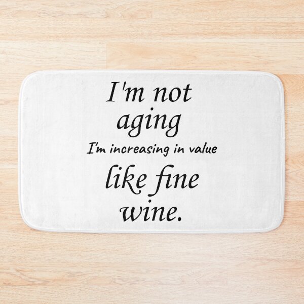 Item preview, I'm not aging, I'm I'm increasing in value like fine wine designed and sold by Rothnaric.