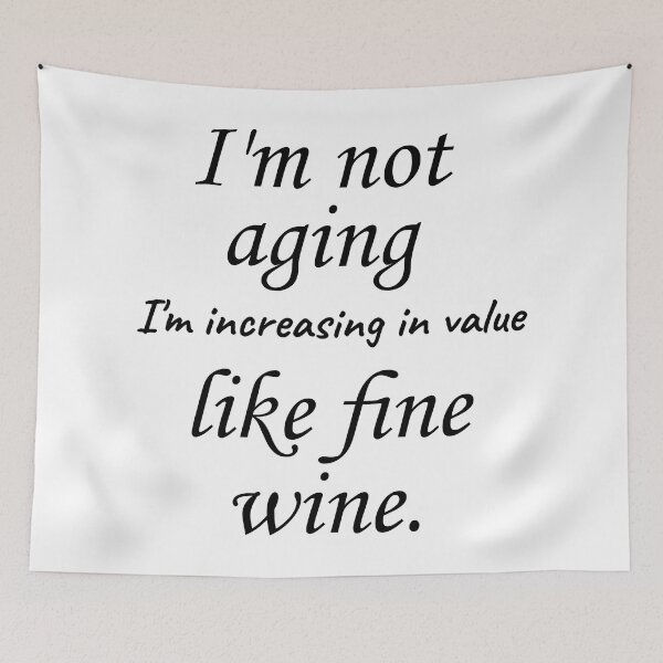 Item preview, I'm not aging, I'm I'm increasing in value like fine wine designed and sold by Rothnaric.