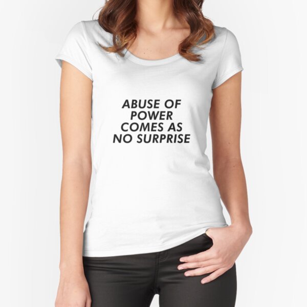 Abuse Of Power Comes As No Surprise Shirt Jenny Holzer Truisms Rowan Blanchard Fitted Scoop T-Shirt